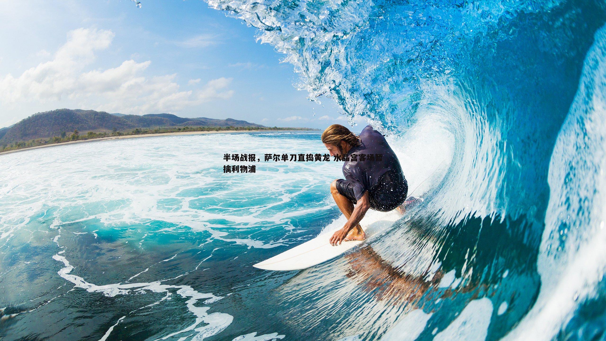 YY易游体育-半场战报，萨尔单刀直捣黄龙 水晶宫客场暂擒利物浦