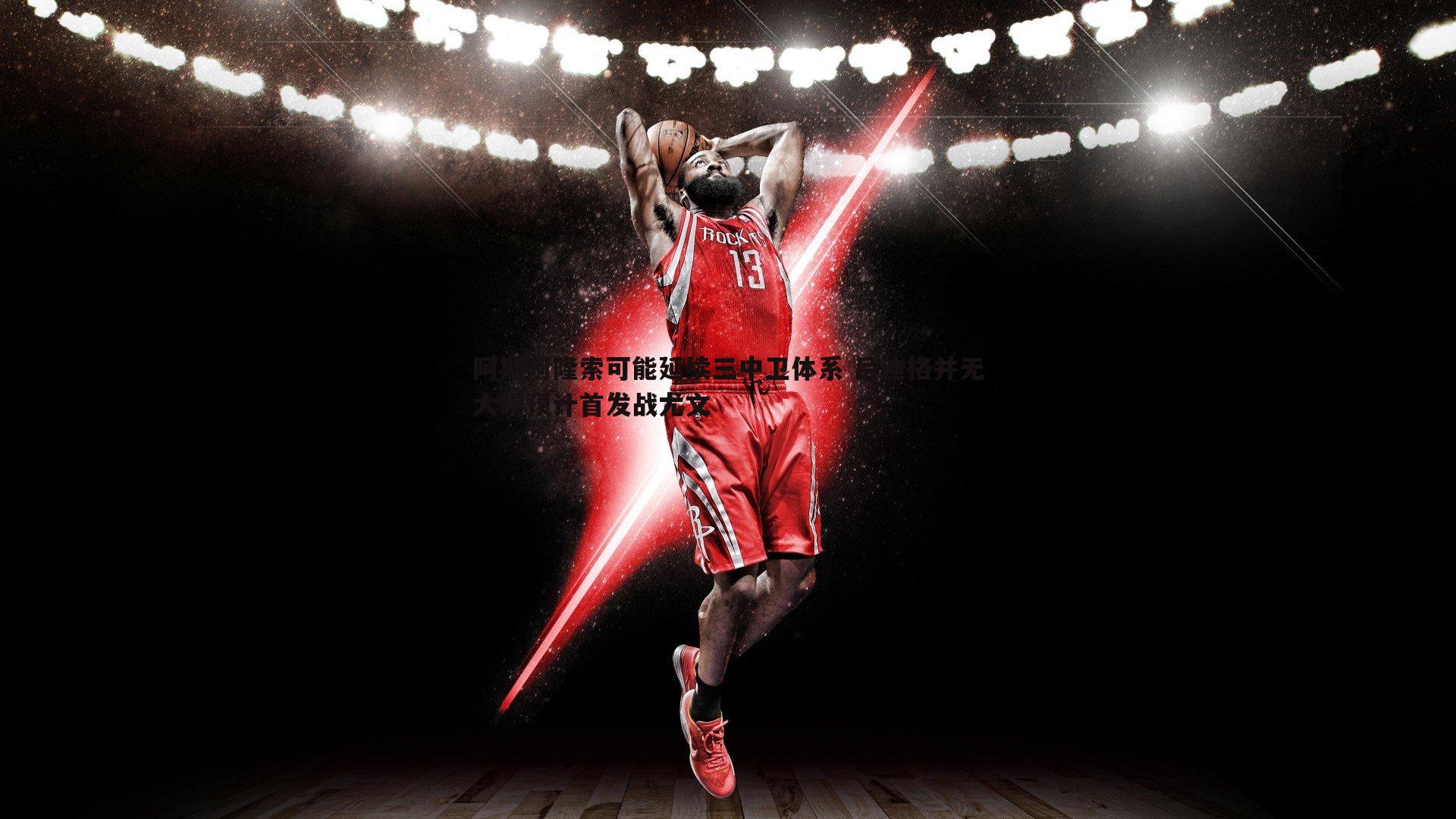 YY易游体育-阿斯阿隆索可能延续三中卫体系 吕迪格并无大碍预计首发战尤文