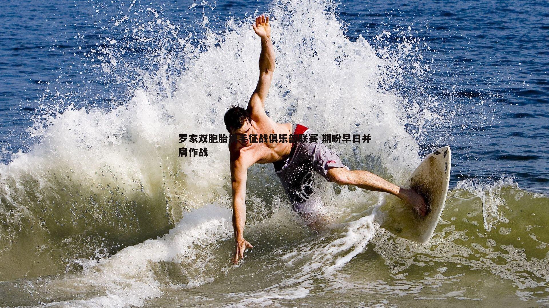 YY易游体育-罗家双胞胎携手征战俱乐部联赛 期盼早日并肩作战