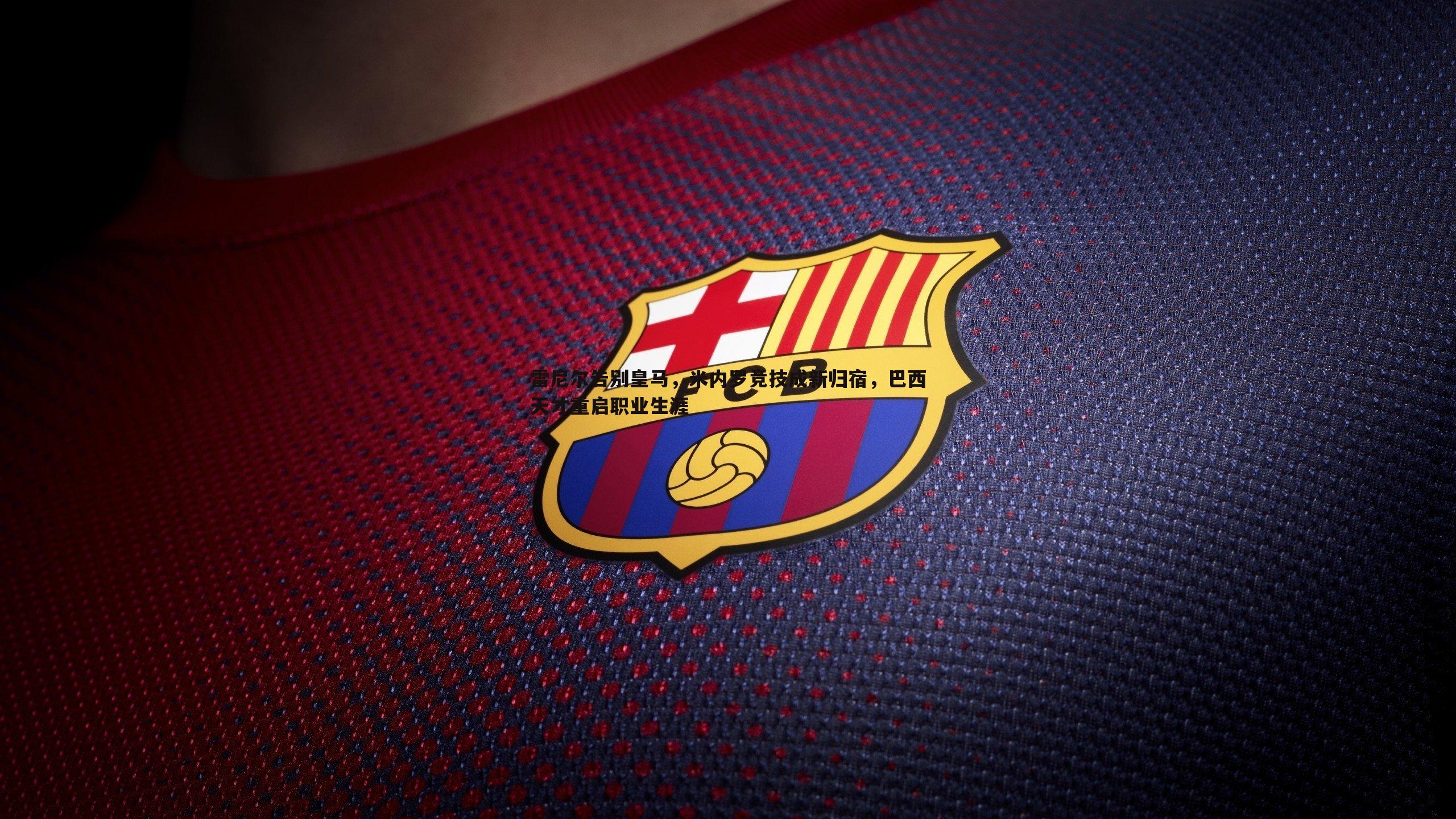 YY易游体育-雷尼尔告别皇马，米内罗竞技成新归宿，巴西天才重启职业生涯